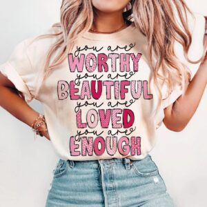 Worthy, Beautiful, Loved, Enough T-shirt